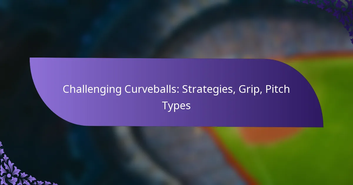 Challenging Curveballs: Strategies, Grip, Pitch Types