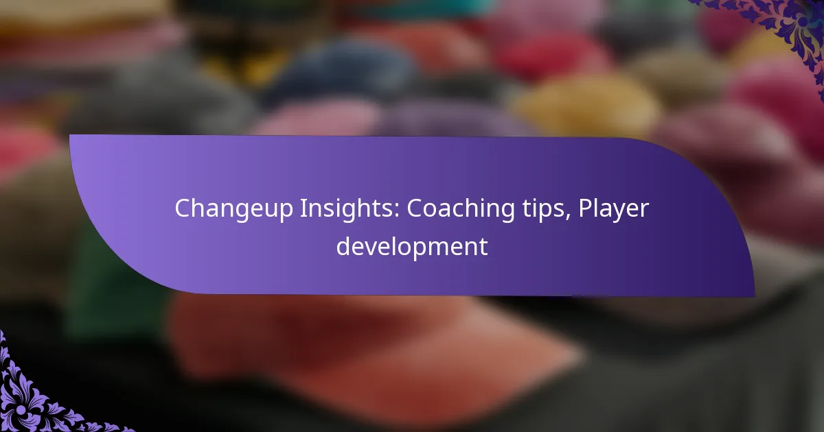 Changeup Insights: Coaching tips, Player development