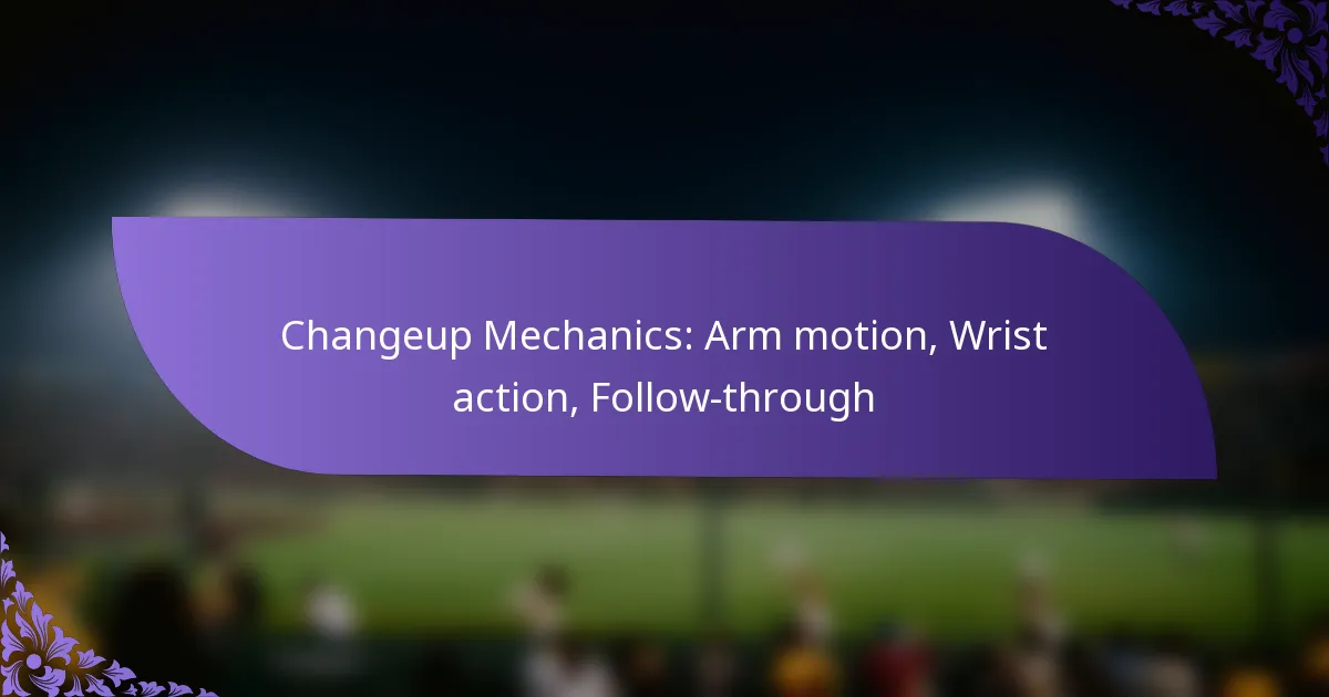 Changeup Mechanics: Arm motion, Wrist action, Follow-through