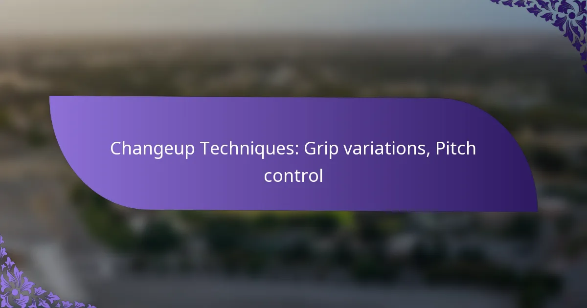 Changeup Techniques: Grip variations, Pitch control