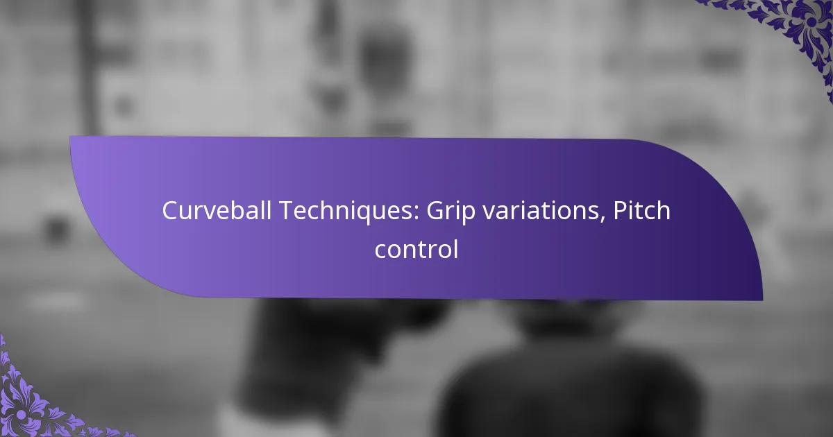 Curveball Techniques: Grip variations, Pitch control
