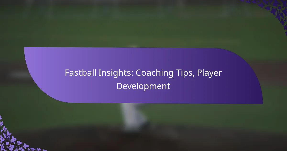 Fastball Insights: Coaching Tips, Player Development
