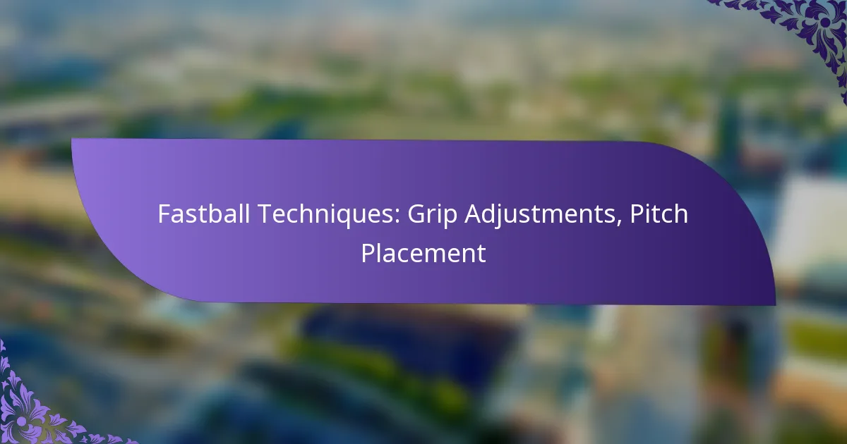 Fastball Techniques: Grip Adjustments, Pitch Placement