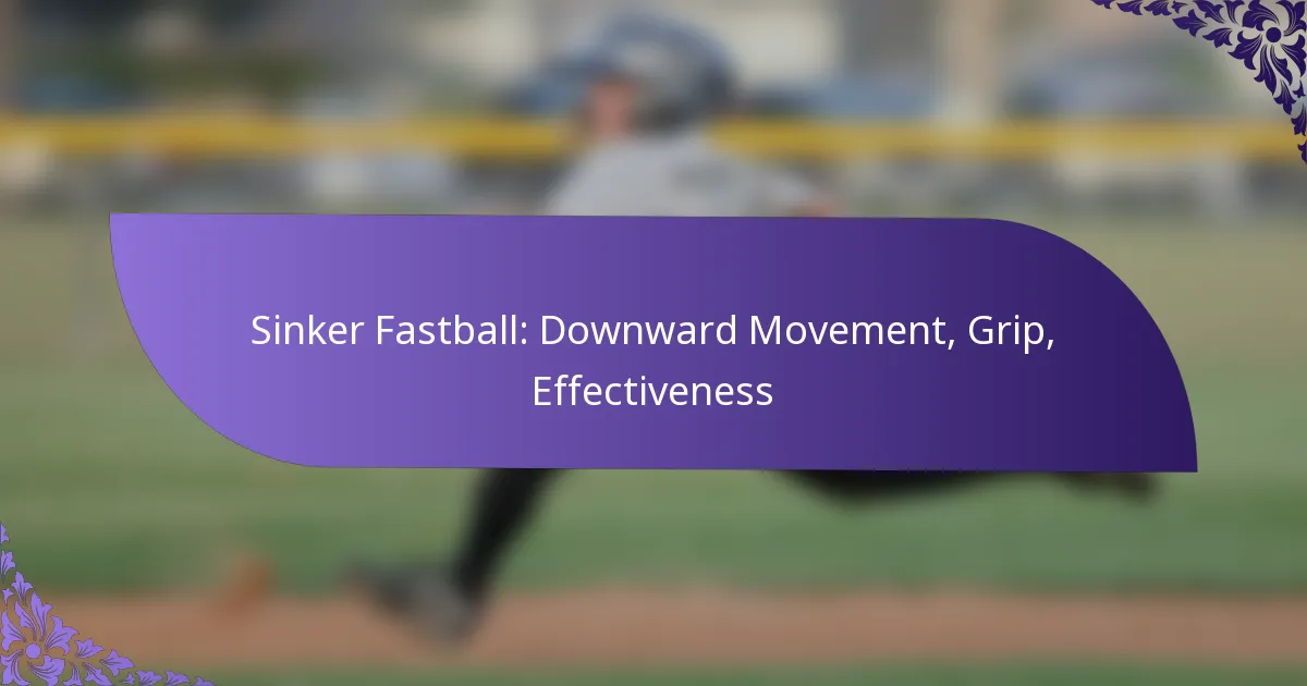 Sinker Fastball: Downward Movement, Grip, Effectiveness