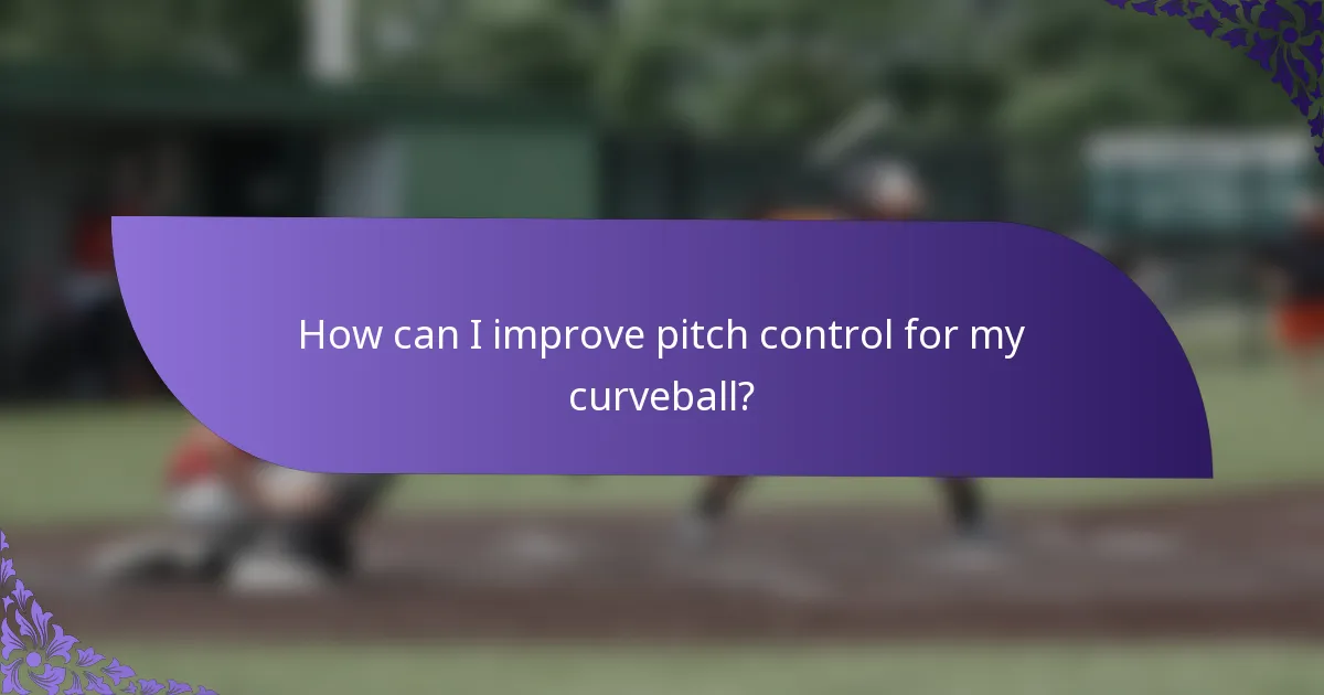 How can I improve pitch control for my curveball?