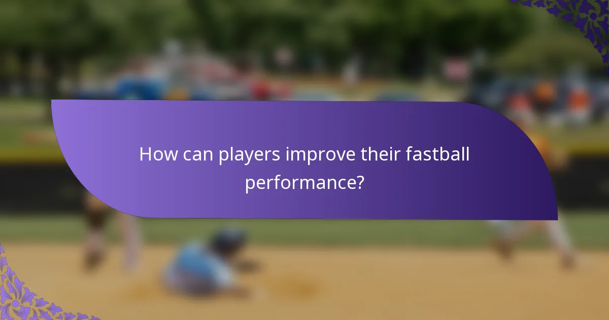 How can players improve their fastball performance?