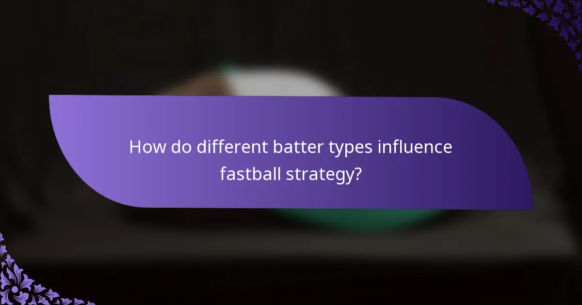 How do different batter types influence fastball strategy?