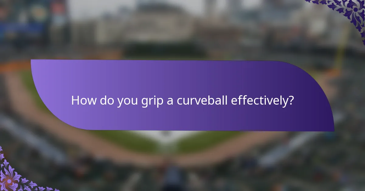 How do you grip a curveball effectively?