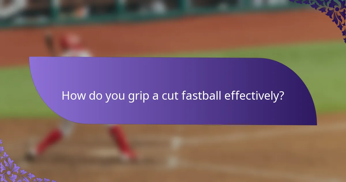 How do you grip a cut fastball effectively?
