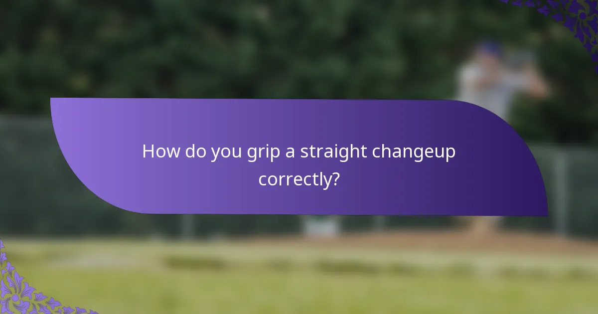 How do you grip a straight changeup correctly?