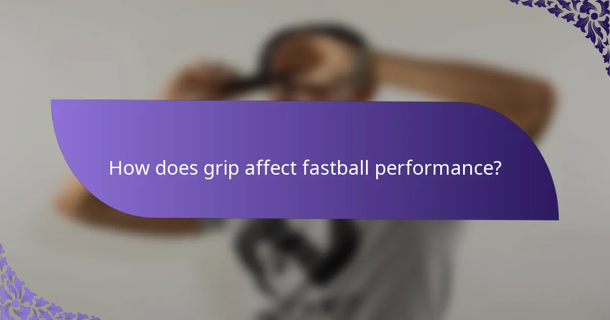 How does grip affect fastball performance?