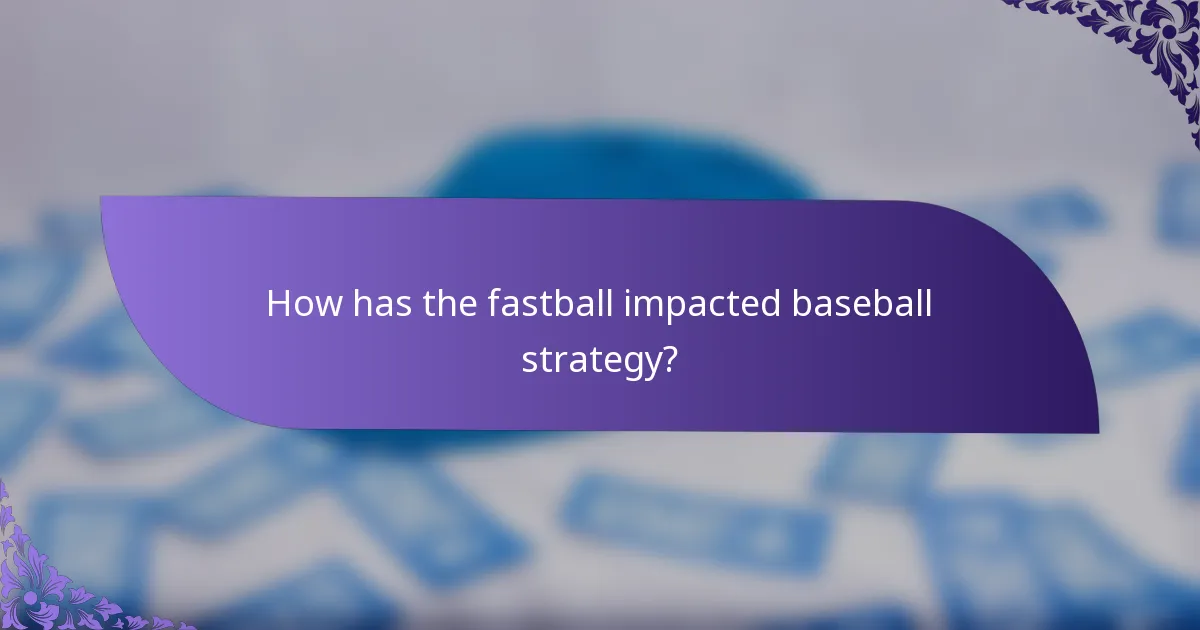 How has the fastball impacted baseball strategy?
