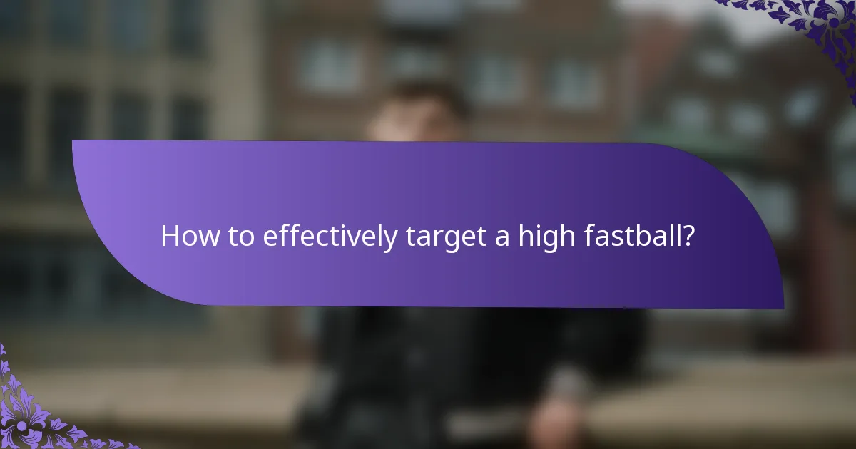 How to effectively target a high fastball?