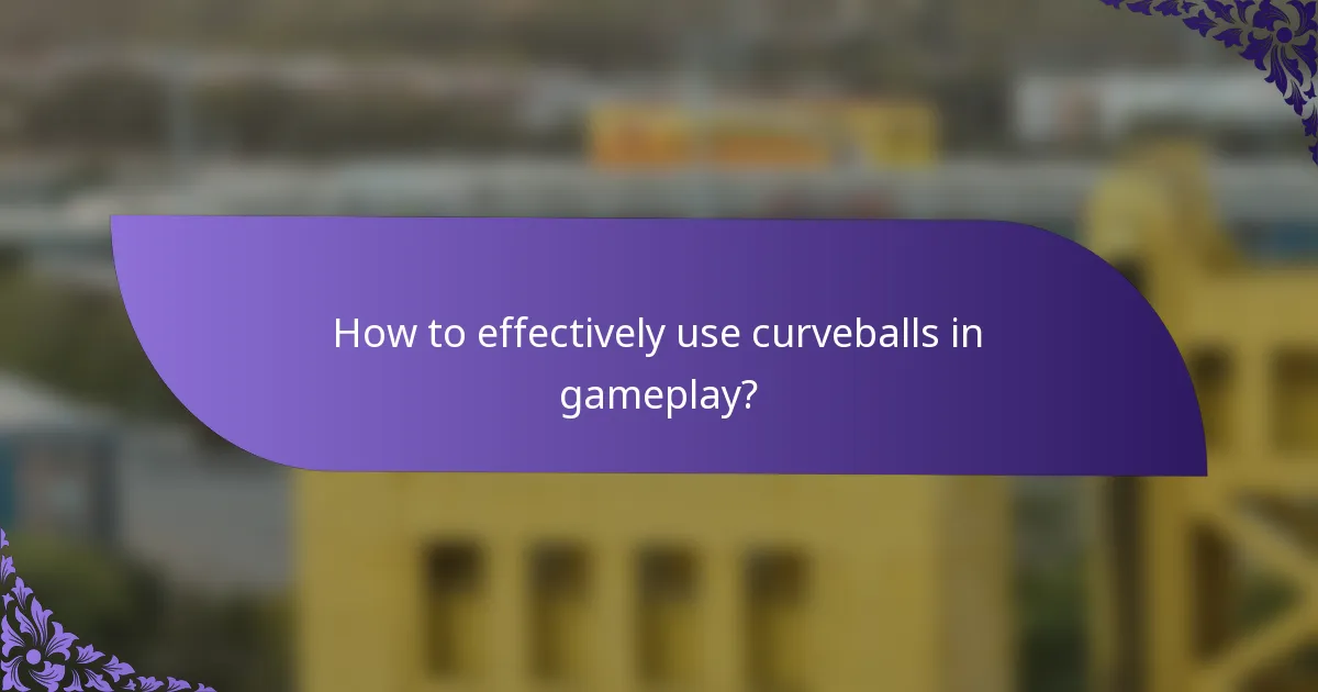 How to effectively use curveballs in gameplay?
