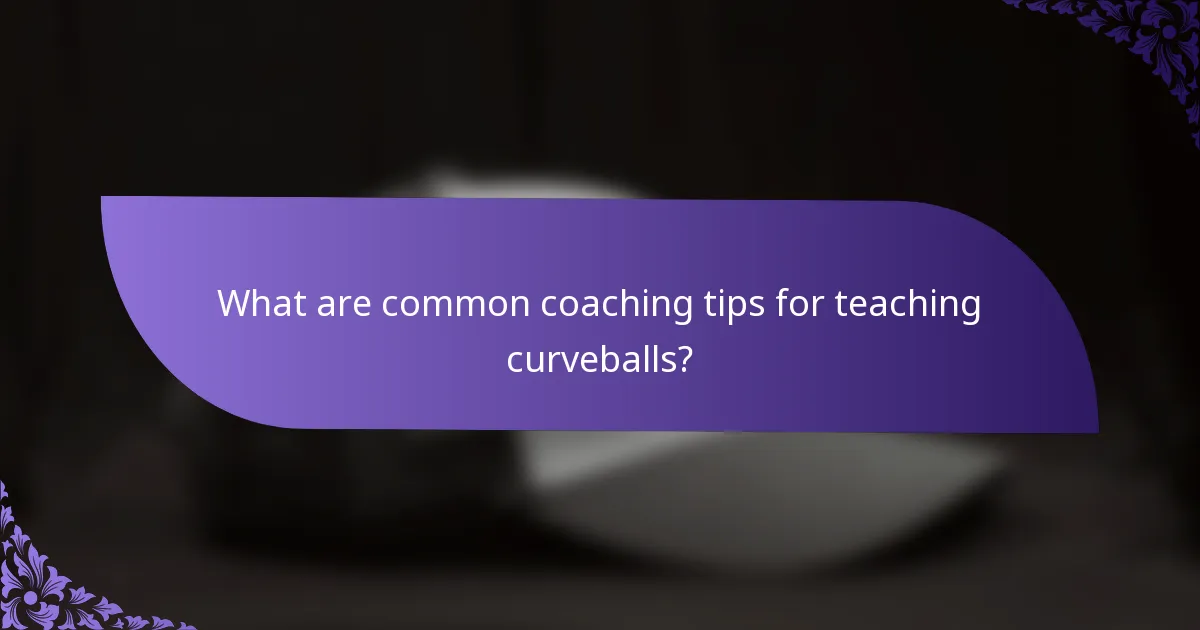 What are common coaching tips for teaching curveballs?