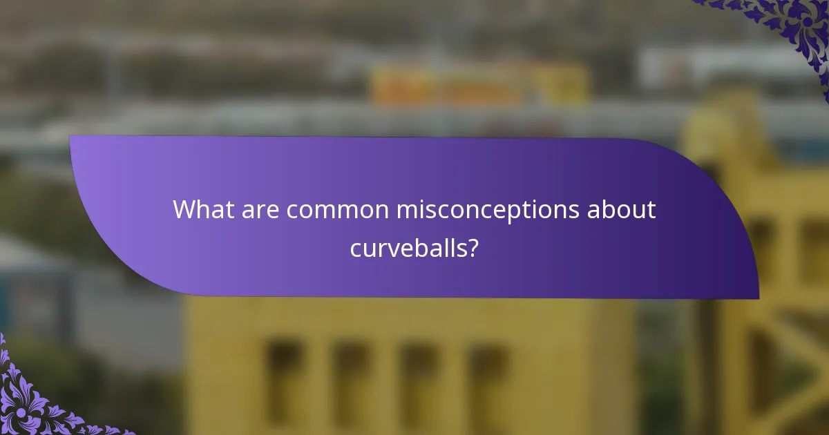 What are common misconceptions about curveballs?