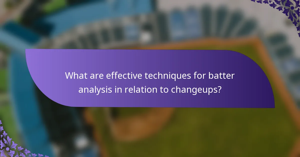 What are effective techniques for batter analysis in relation to changeups?