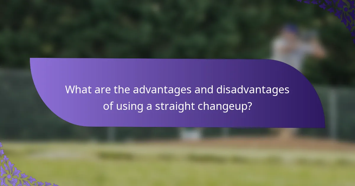 What are the advantages and disadvantages of using a straight changeup?