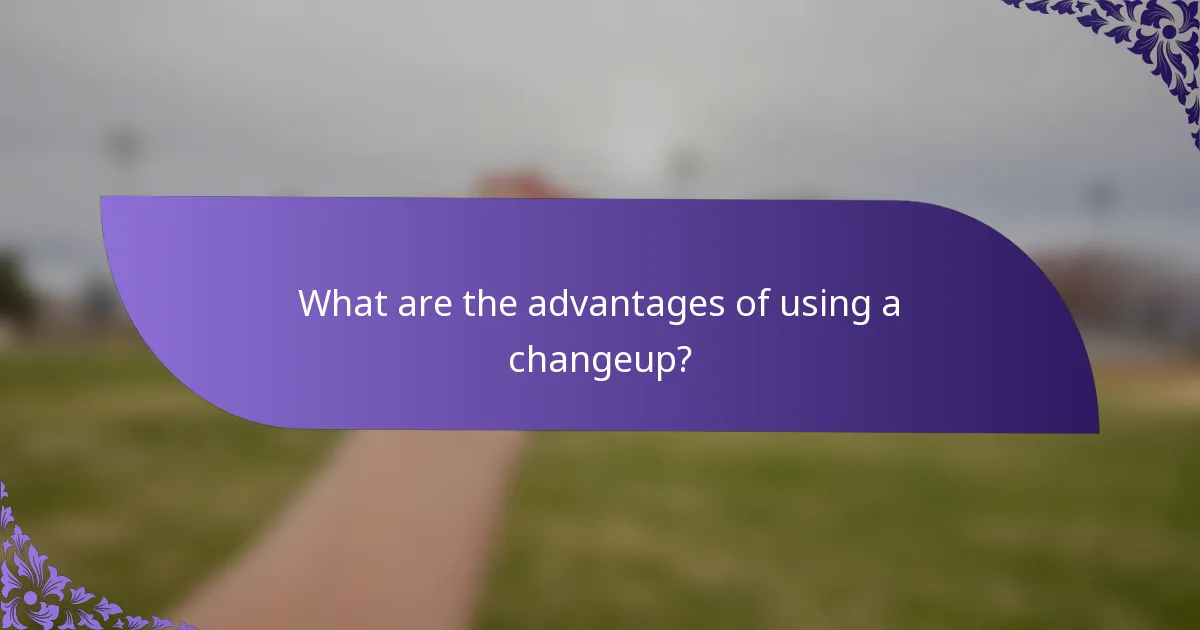 What are the advantages of using a changeup?