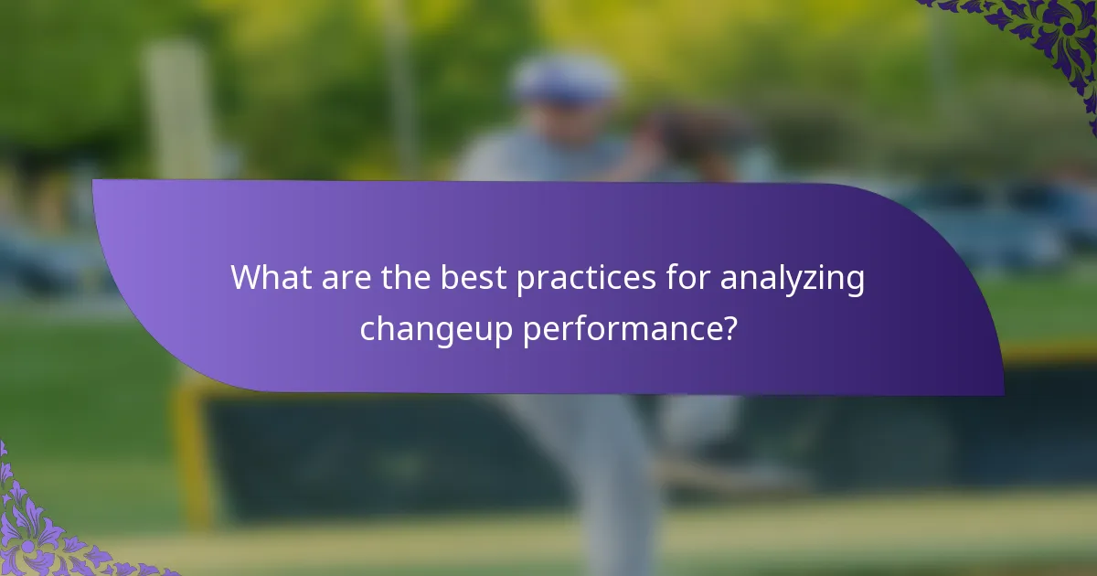 What are the best practices for analyzing changeup performance?
