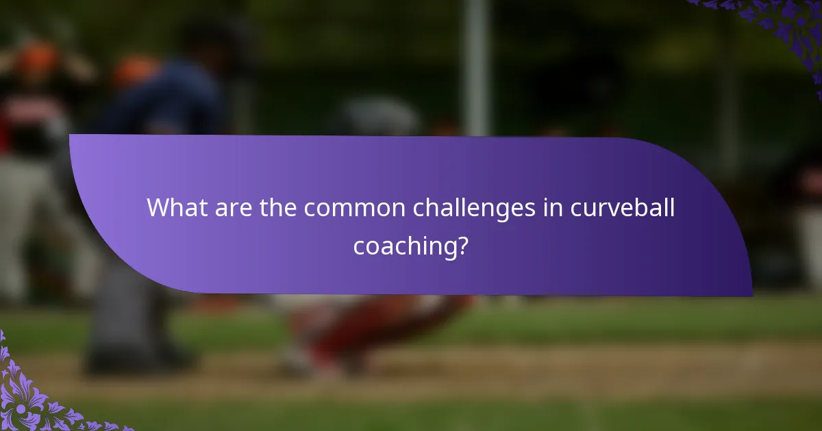 What are the common challenges in curveball coaching?