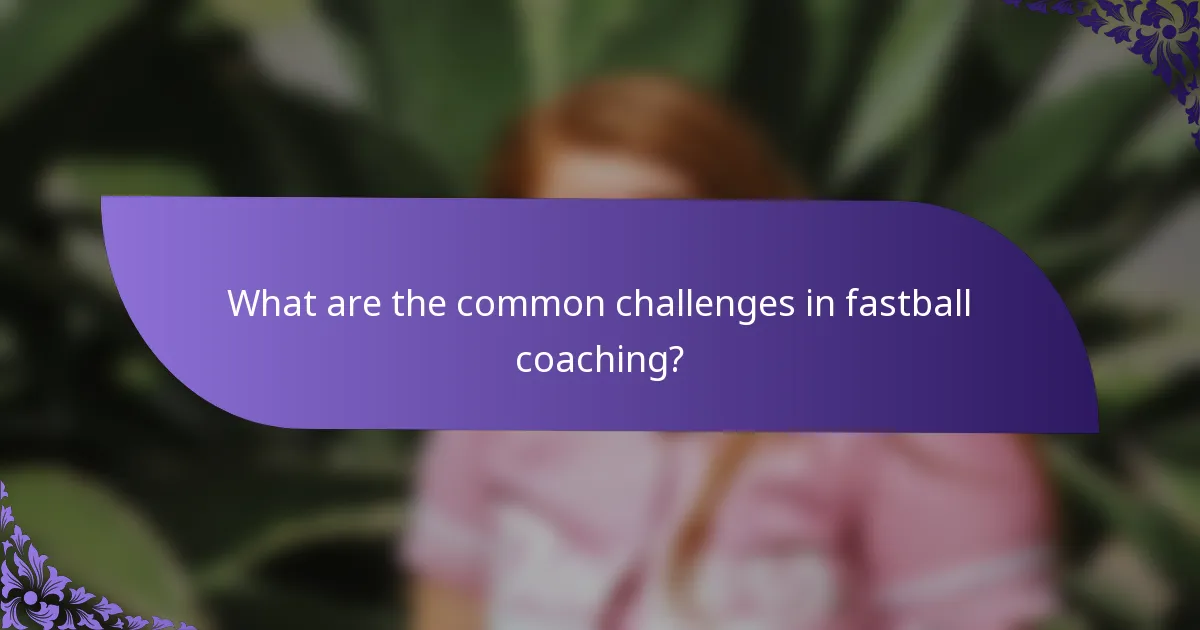 What are the common challenges in fastball coaching?