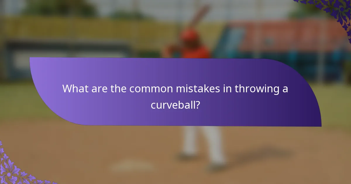 What are the common mistakes in throwing a curveball?