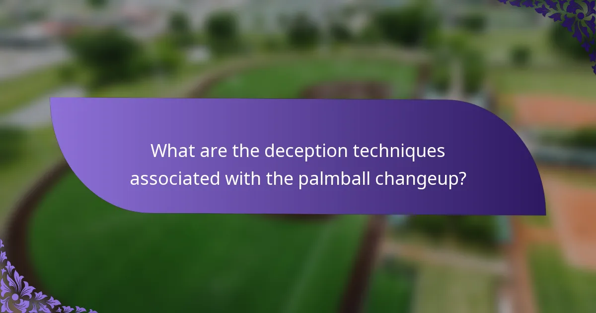 What are the deception techniques associated with the palmball changeup?