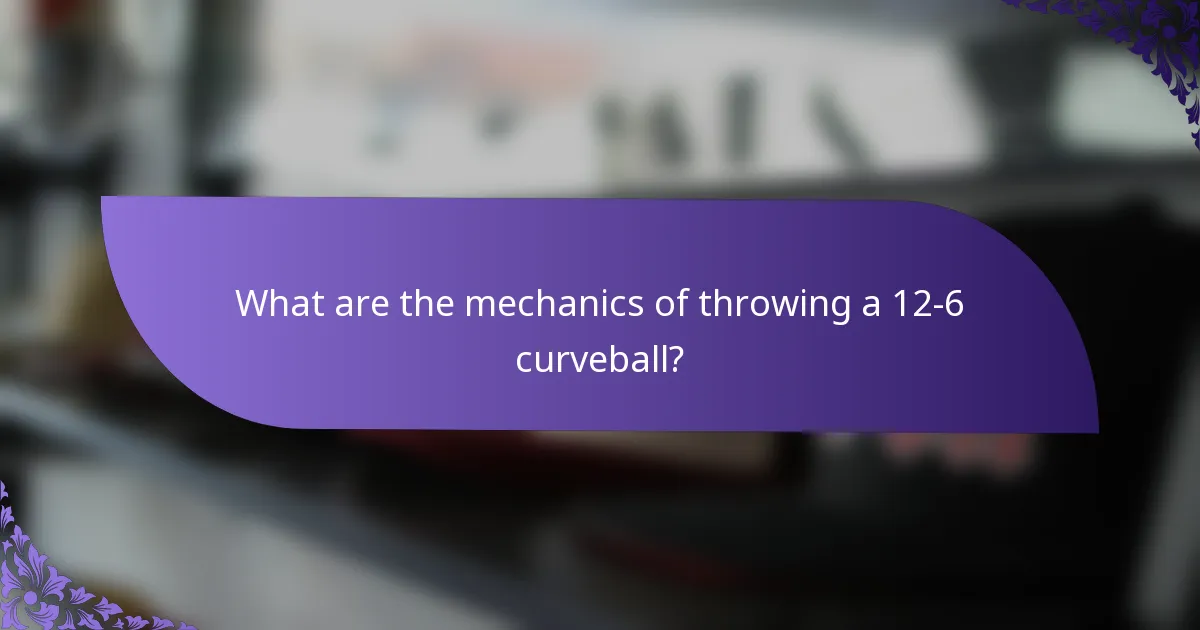 What are the mechanics of throwing a 12-6 curveball?