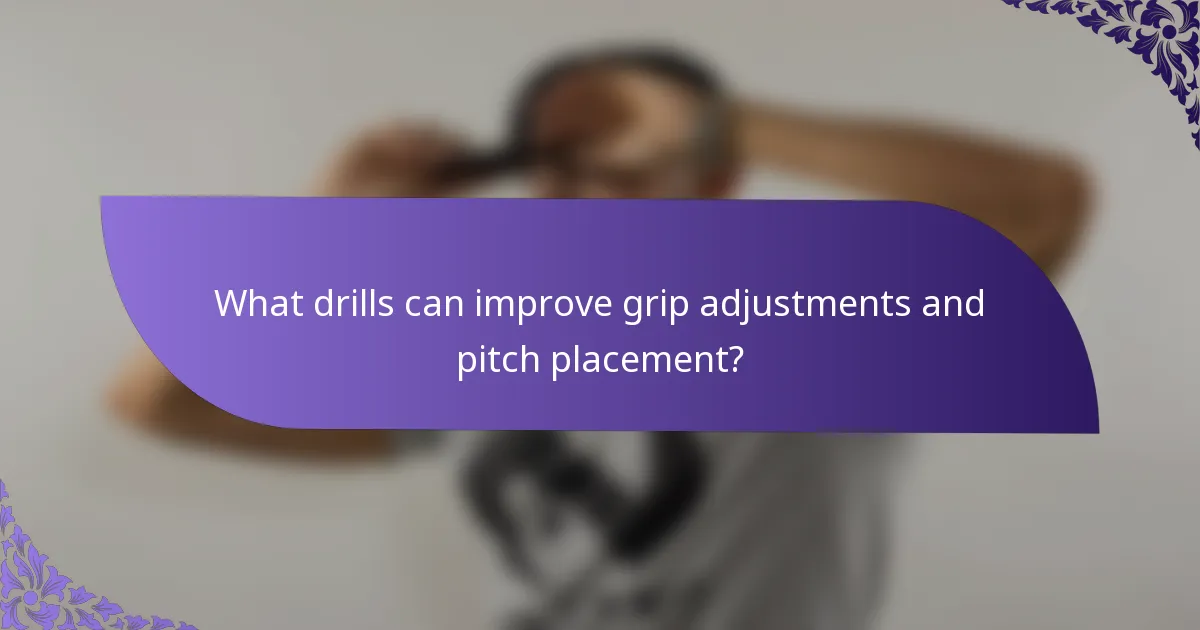 What drills can improve grip adjustments and pitch placement?