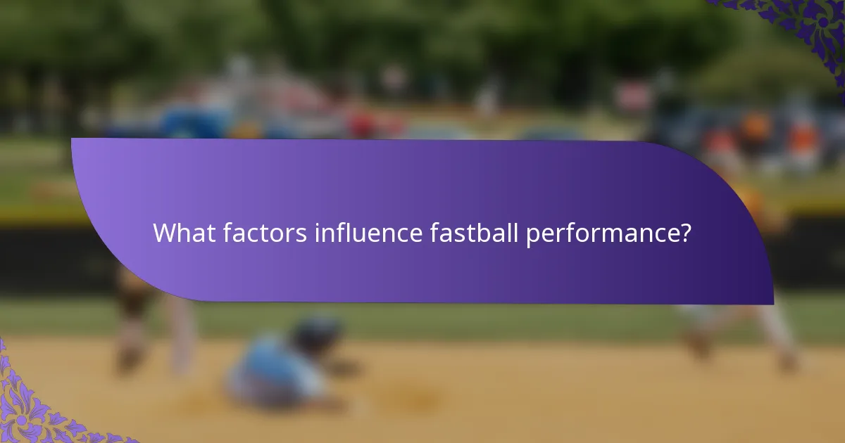 What factors influence fastball performance?