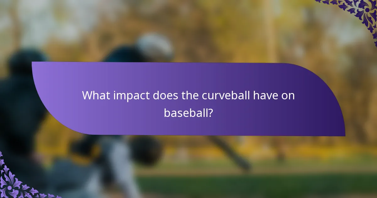 What impact does the curveball have on baseball?
