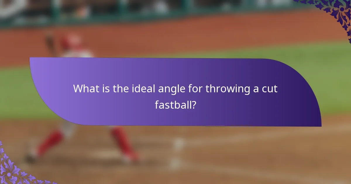 What is the ideal angle for throwing a cut fastball?