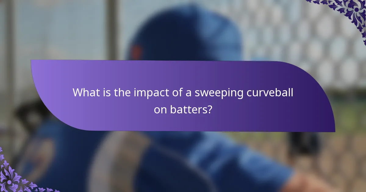 What is the impact of a sweeping curveball on batters?