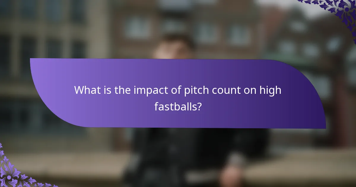 What is the impact of pitch count on high fastballs?