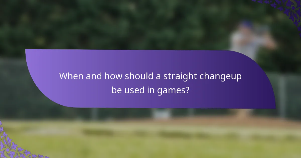 When and how should a straight changeup be used in games?