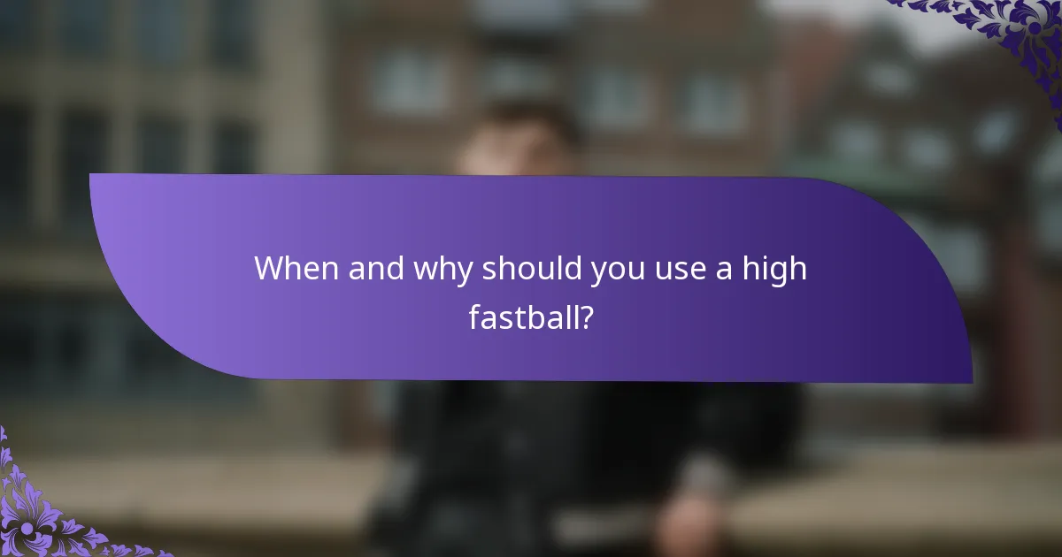 When and why should you use a high fastball?