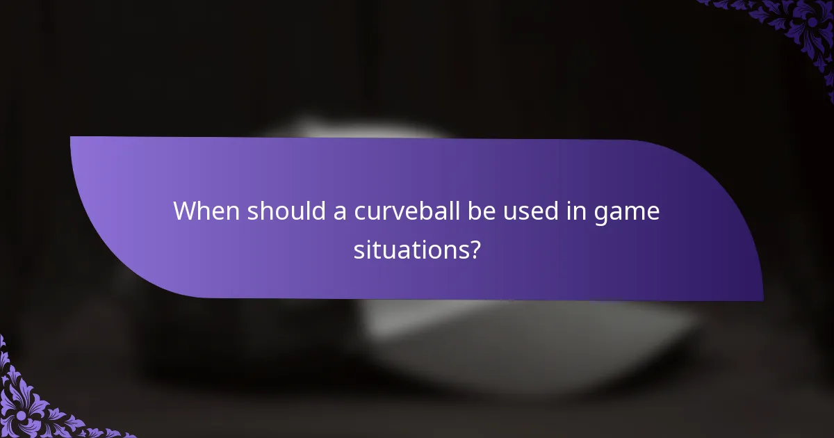When should a curveball be used in game situations?