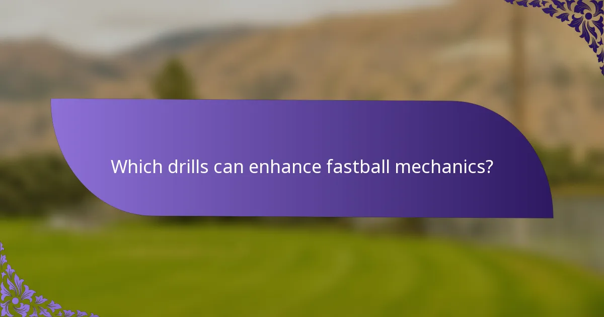 Which drills can enhance fastball mechanics?