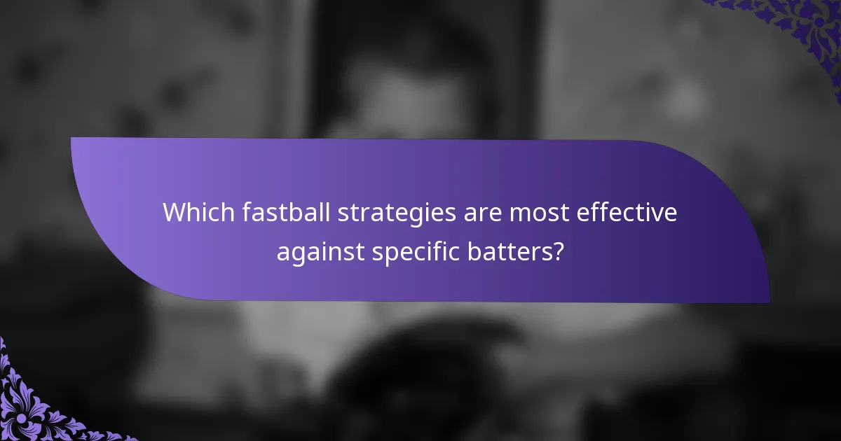 Which fastball strategies are most effective against specific batters?