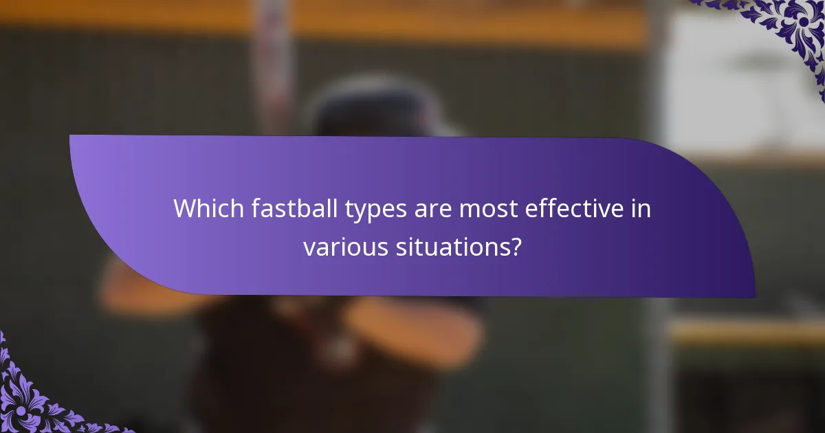 Which fastball types are most effective in various situations?