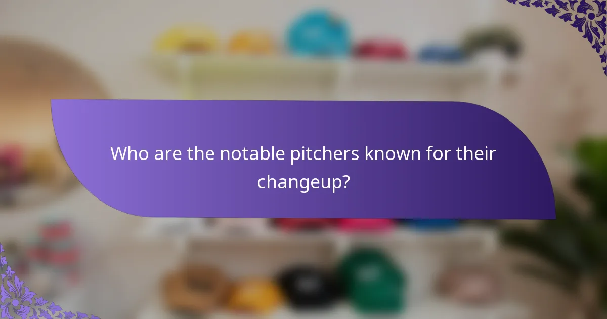 Who are the notable pitchers known for their changeup?